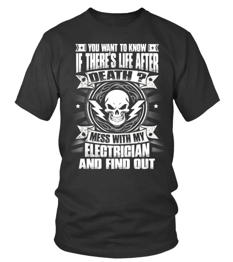 if you want to know of there's life after death mess with my electrician and find out Camiseta cuello redondo Unisex