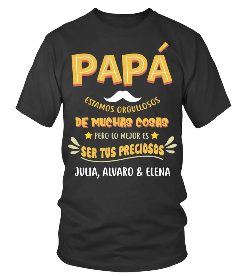 Papá estamos orgullosos de muchas cosas pero lo mejor es ser tus preciosos. Jul… Camiseta cuello redondo Unisex