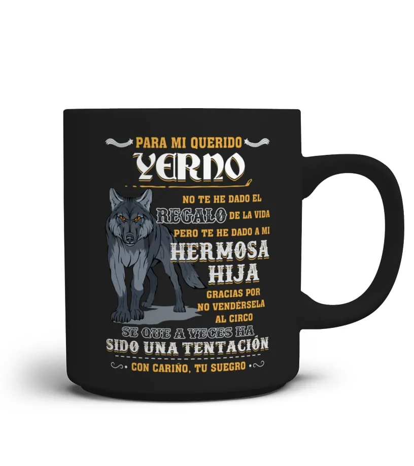Para mi querido yerno. No te he dado el regalo de la vida, pero te he dado a mi… Taza