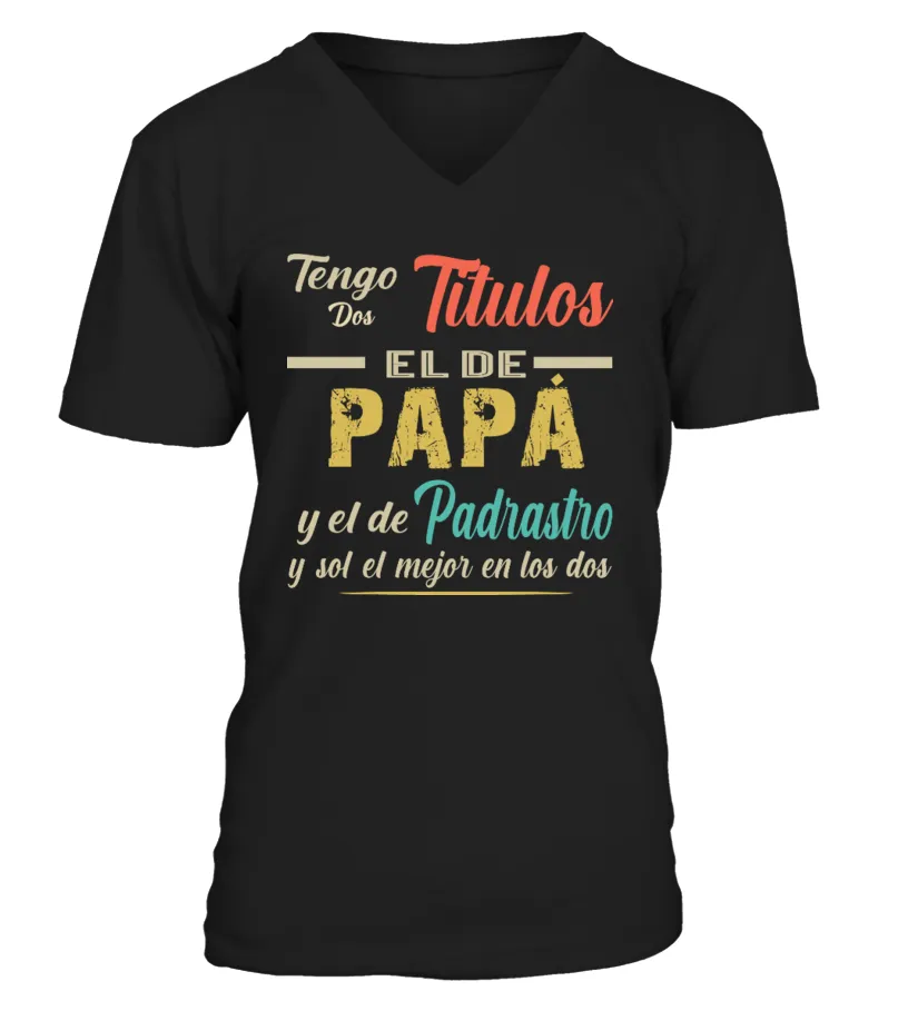 Tengo dos titulos el de Papá, y el de padrastro, y sol el mejor en los dos Camiseta cuello en V Unisex