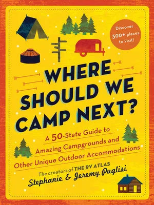 WHERE SHOULD WE CAMP NEXT?: A 50STATE GUIDE TO AMAZING CAMPGROUNDS AND OTHER UNIQUE OUTDOOR ACCOMMODATIONS